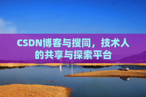 CSDN博客与搜同，技术人的共享与探索平台