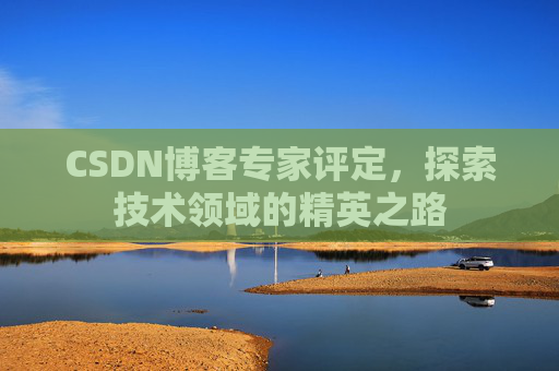 CSDN博客专家评定,探索技术领域的精英之路